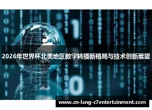 2026年世界杯北美地区数字转播新格局与技术创新展望 2026年世界杯北美地区数字转播新格局与技术创新展望