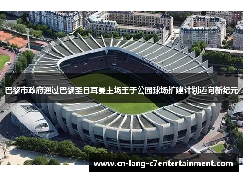 巴黎市政府通过巴黎圣日耳曼主场王子公园球场扩建计划迈向新纪元