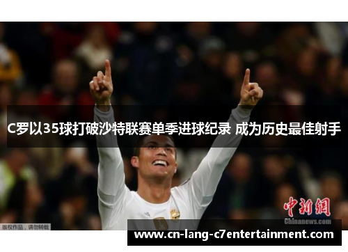 C罗以35球打破沙特联赛单季进球纪录 成为历史最佳射手 C罗以35球打破沙特联赛单季进球纪录 成为历史最佳射手