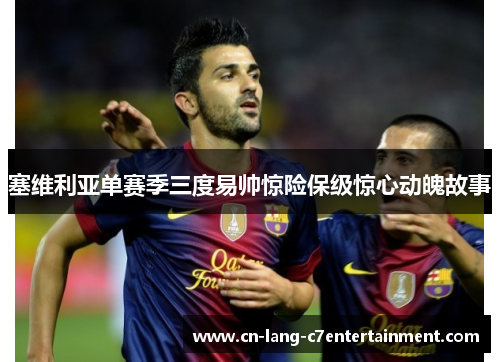 塞维利亚单赛季三度易帅惊险保级惊心动魄故事 塞维利亚单赛季三度易帅惊险保级惊心动魄故事