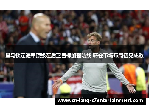 皇马锁定德甲顶级左后卫目标加强防线 转会市场布局初见成效