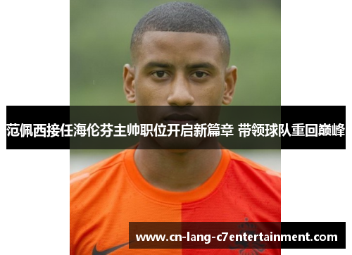 范佩西接任海伦芬主帅职位开启新篇章 带领球队重回巅峰