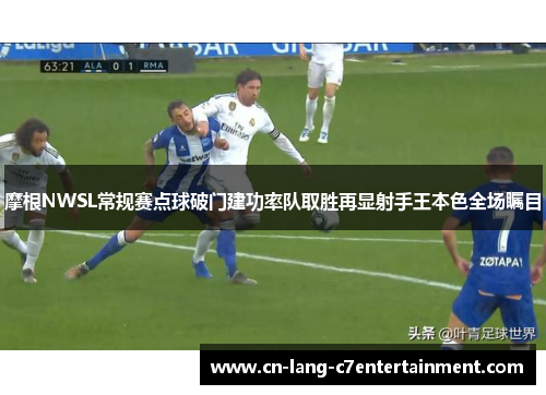 摩根NWSL常规赛点球破门建功率队取胜再显射手王本色全场瞩目