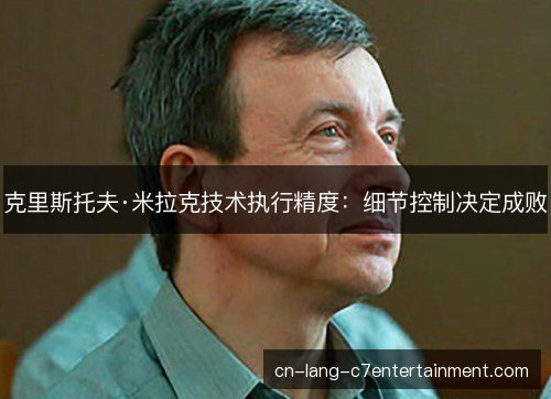克里斯托夫·米拉克技术执行精度：细节控制决定成败