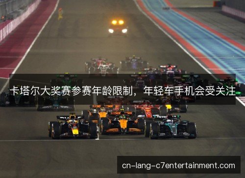 卡塔尔大奖赛参赛年龄限制,年轻车手机会受关注 卡塔尔大奖赛参赛年龄限制,年轻车手机会受关注